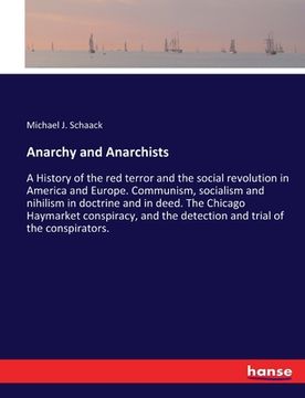 portada Anarchy and Anarchists: A History of the red terror and the social revolution in America and Europe. Communism, socialism and nihilism in doct