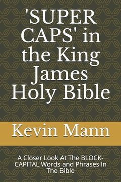 portada 'SUPER CAPS' in the King James Holy Bible: A Closer Look At The BLOCK-CAPITAL Words and Phrases In The Bible (en Inglés)