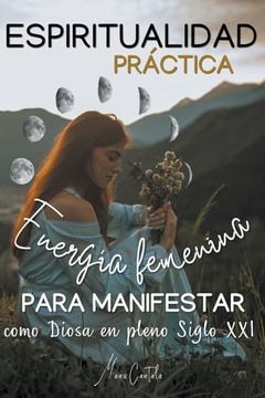 portada Espiritualidad Práctica & Energía Femenina para MANIFESTAR como Diosa en pleno Siglo XXi