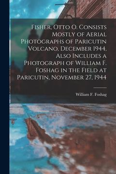 portada Fisher, Otto O. Consists Mostly of Aerial Photographs of Paricutin Volcano, December 1944, Also Includes a Photograph of William F. Foshag in the Fiel (en Inglés)