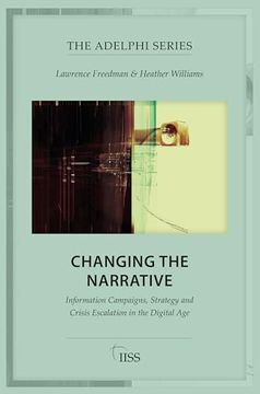 portada Changing the Narrative: Information Campaigns, Strategy and Crisis Escalation in the Digital age (Adelphi Series) (in English)
