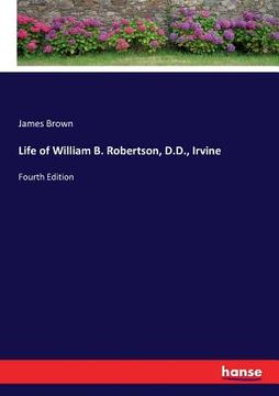 portada Life of William B. Robertson, D.D., Irvine: Fourth Edition (en Inglés)