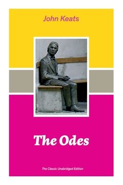 portada The Odes (The Classic Unabridged Edition): Ode on a Grecian Urn + Ode to a Nightingale + Hyperion + Endymion + The Eve of St. Agnes + Isabella + Ode t (in English)