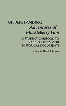 portada Understanding Adventures of Huckleberry Finn: A Student Cas to Issues, Sources, and Historical Documents (The Greenwood Press "Literature in Context" Series) (en Inglés)