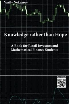 portada Knowledge rather than Hope: A Book for Retail Investors and Mathematical Finance Students (en Inglés)