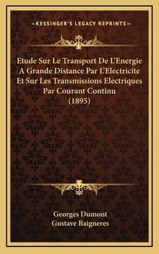 portada Etude Sur Le Transport De L'Energie A Grande Distance Par L'Electricite Et Sur Les Transmissions Electriques Par Courant Continu (1895) (en Francés)