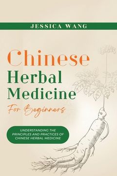 portada CHINESE Herbal Medicine For Beginners: Understanding the Principles and Practices of Chinese Herbal Medicine (en Inglés)