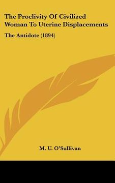 portada the proclivity of civilized woman to uterine displacements: the antidote (1894) (en Inglés)