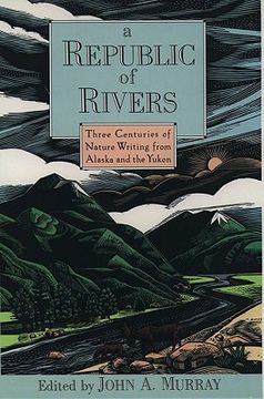portada a republic of rivers: three centuries of nature writing from alaska and the yukon (en Inglés)