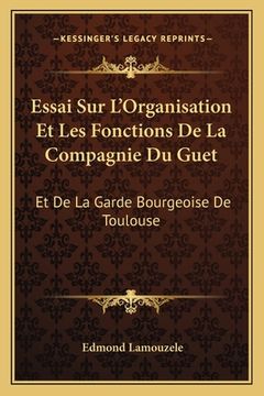 portada Essai Sur L'Organisation Et Les Fonctions De La Compagnie Du Guet: Et De La Garde Bourgeoise De Toulouse: Au XVII Et Au XVIII Siecle (1906) (en Francés)