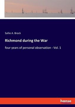 portada Richmond during the War: four years of personal observation - Vol. 1 (en Inglés)