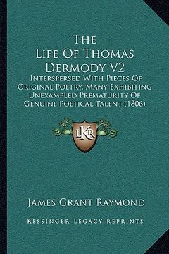 portada the life of thomas dermody v2: interspersed with pieces of original poetry, many exhibiting unexampled prematurity of genuine poetical talent (1806) (en Inglés)