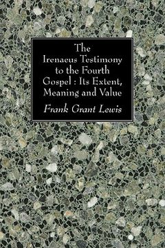 portada the irenaeus testimony to the fourth gospel: its extent, meaning, and value (in English)