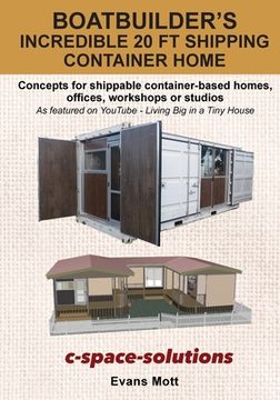 portada Boat Builder's Incredible 20 ft Shipping Container Home: Concepts for shippable container-based homes, offices, workshops or studios (en Inglés)
