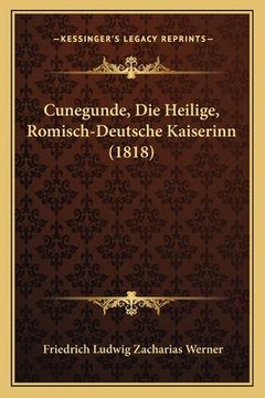 portada Cunegunde, Die Heilige, Romisch-Deutsche Kaiserinn (1818) (en Alemán)