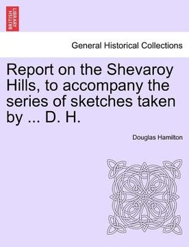 portada report on the shevaroy hills, to accompany the series of sketches taken by ... d. h. (en Inglés)