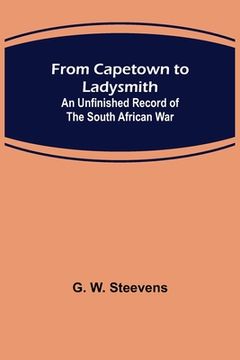 portada From Capetown to Ladysmith: An Unfinished Record of the South African War (in English)