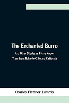 portada The Enchanted Burro; And Other Stories as i Have Known Them From Maine to Chile and California (en Inglés)