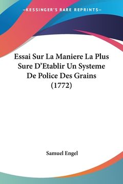 portada Essai Sur La Maniere La Plus Sure D'Etablir Un Systeme De Police Des Grains (1772) (en Francés)