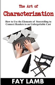 portada The Art of Characterization: How to Use the Elements of Storytelling to Connect Readers to an Unforgettable Cast (en Inglés)