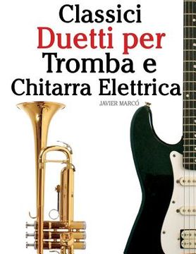 portada Classici Duetti Per Tromba E Chitarra Elettrica: Facile Tromba! Con Musiche Di Bach, Strauss, Tchaikovsky E Altri Compositori (in Italian)