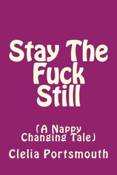 portada Stay The Fuck Still: A Nappy Changing Tail: Volume 2 (What we're all thinking)