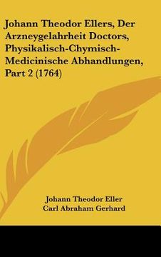 portada Johann Theodor Ellers, Der Arzneygelahrheit Doctors, Physikalisch-Chymisch-Medicinische Abhandlungen, Part 2 (1764) (in German)
