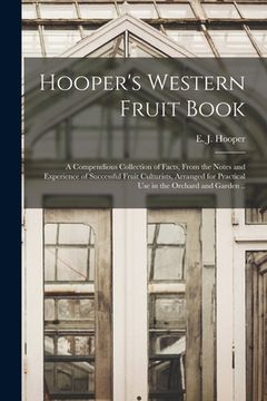 portada Hooper's Western Fruit Book: a Compendious Collection of Facts, From the Notes and Experience of Successful Fruit Culturists, Arranged for Practica (en Inglés)