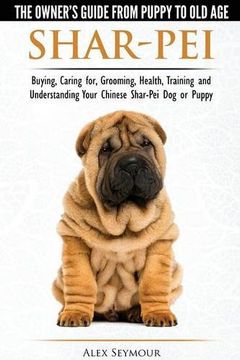 portada Shar-Pei - The Owner's Guide from Puppy to Old Age - Choosing, Caring for, Grooming, Health, Training and Understanding Your Chinese Shar-Pei Dog