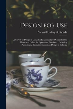 portada Design for Use: a Survey of Design in Canada of Manufactured Goods for the Home and Office, for Sports and Outdoors: Including Photogr (en Inglés)