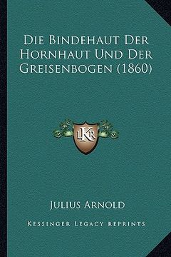 portada Die Bindehaut Der Hornhaut Und Der Greisenbogen (1860) (en Alemán)