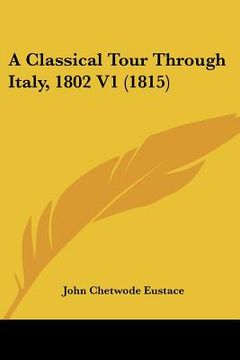 portada a classical tour through italy, 1802 v1 (1815) (en Inglés)