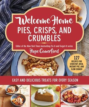 portada Welcome Home Pies, Crisps, and Crumbles: Easy and Delicious Treats for Every Season (en Inglés)