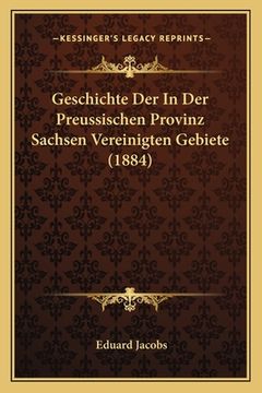 portada Geschichte Der In Der Preussischen Provinz Sachsen Vereinigten Gebiete (1884) (en Alemán)