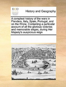 portada a compleat history of the wars in flanders, italy, spain, portugal, and on the rhine. containing a particular account of all the glorious victories (en Inglés)