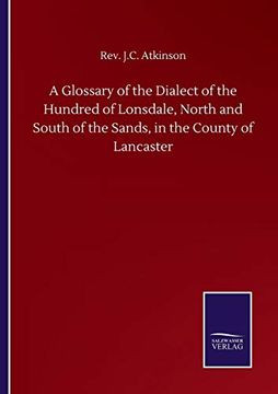 portada A Glossary of the Dialect of the Hundred of Lonsdale, North and South of the Sands, in the County of Lancaster (en Inglés)