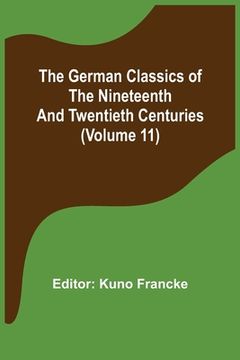 portada The German Classics of the Nineteenth and Twentieth Centuries (Volume 11) (en Inglés)