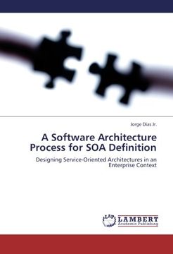portada A Software Architecture Process for SOA Definition: Designing Service-Oriented Architectures in an Enterprise Context