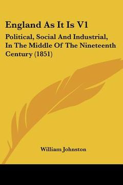 portada england as it is v1: political, social and industrial, in the middle of the nineteenth century (1851) (in English)