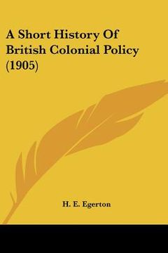 portada a short history of british colonial policy (1905) (in English)