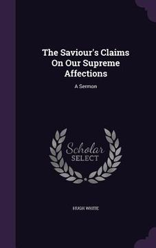 portada The Saviour's Claims On Our Supreme Affections: A Sermon