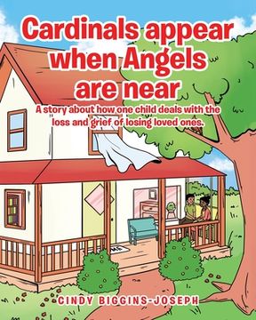 portada Cardinals appear when Angels are near: A story about how one child deals with the loss and grief of losing loved ones. (en Inglés)
