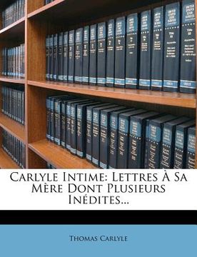 portada Carlyle Intime: Lettres À Sa Mère Dont Plusieurs Inédites... (in French)