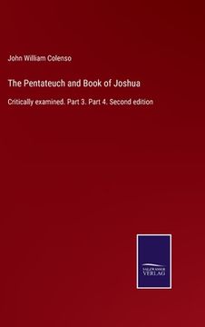 portada The Pentateuch and Book of Joshua: Critically examined. Part 3. Part 4. Second edition (en Inglés)