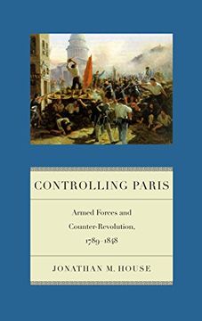 portada Controlling Paris: Armed Forces and Counter-Revolution, 1789-1848 (Warfare and Culture)