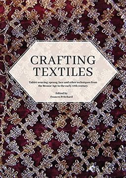 portada Crafting Textiles: Tablet Weaving, Sprang, Lace and Other Techniques from the Bronze Age to the Early 17th Century (en Inglés)