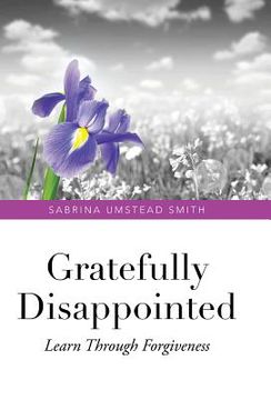 portada Gratefully Disappointed: Learn Through Forgiveness (in English)