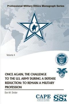 portada Once Again, the Challenge to the U.S. Army During a Defense Reduction: To Remain a Military Profession (en Inglés)