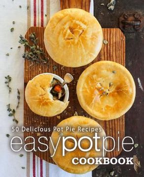 portada Easy Pot Pie Cookbook: 50 Delicious Pot Pie Recipes (2nd Edition) (en Inglés)