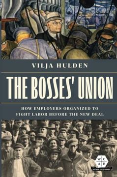 portada The Bosses' Union: How Employers Organized to Fight Labor Before the new Deal (Working Class in American History) (in English)